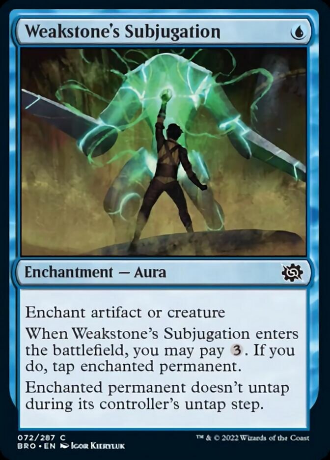 Weakstone's Subjugation
 Enchant artifact or creature
When Weakstone's Subjugation enters the battlefield, you may pay {3}. If you do, tap enchanted permanent.
Enchanted permanent doesn't untap during its controller's untap step.